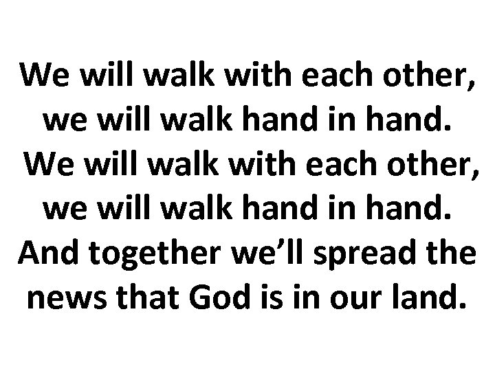 We will walk with each other, we will walk hand in hand. And together