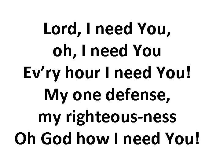 Lord, I need You, oh, I need You Ev’ry hour I need You! My