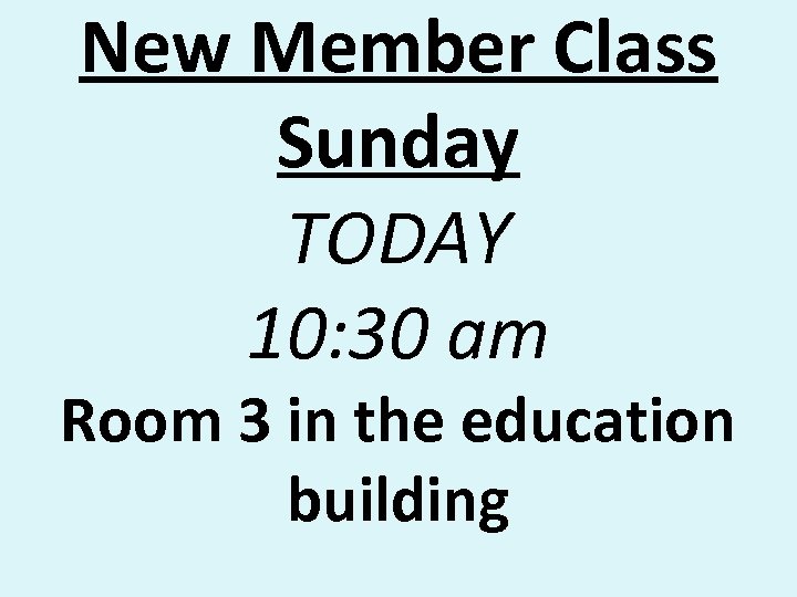 New Member Class Sunday TODAY 10: 30 am Room 3 in the education building
