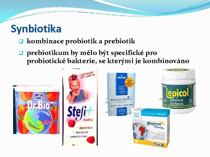 Synbiotika q kombinace probiotik a prebiotik q prebiotikum by mělo být specifické probiotické bakterie,