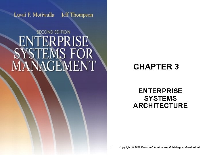 CHAPTER 3 ENTERPRISE SYSTEMS ARCHITECTURE 1 Copyright © 2012 Pearson Education, Inc. Publishing as