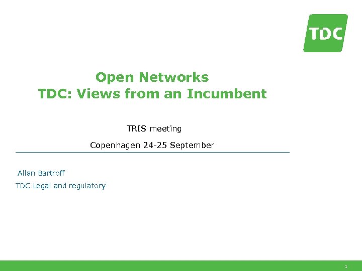 Open Networks TDC: Views from an Incumbent TRIS meeting Copenhagen 24 -25 September Allan