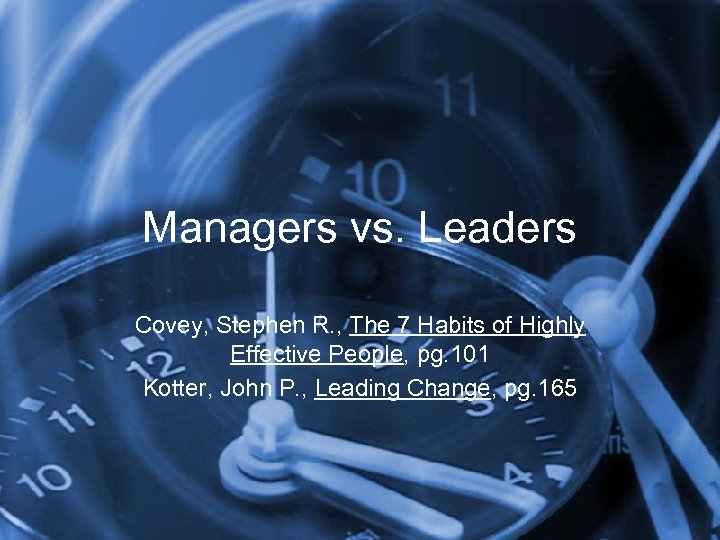 Managers vs. Leaders Covey, Stephen R. , The 7 Habits of Highly Effective People,