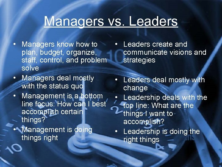 Managers vs. Leaders • Managers know how to plan, budget, organize, staff, control, and