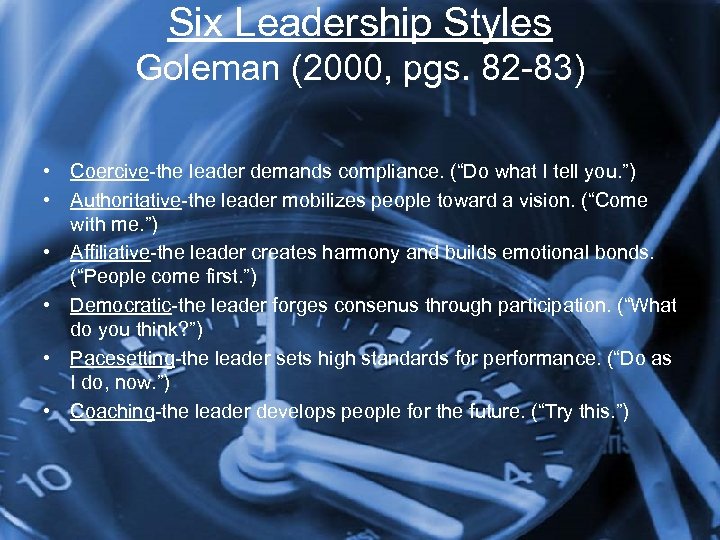 Six Leadership Styles Goleman (2000, pgs. 82 -83) • Coercive-the leader demands compliance. (“Do
