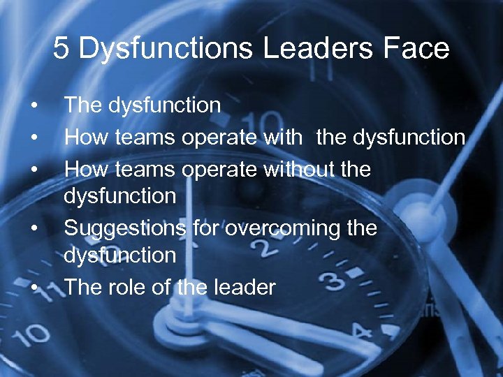 5 Dysfunctions Leaders Face • • • The dysfunction How teams operate with the