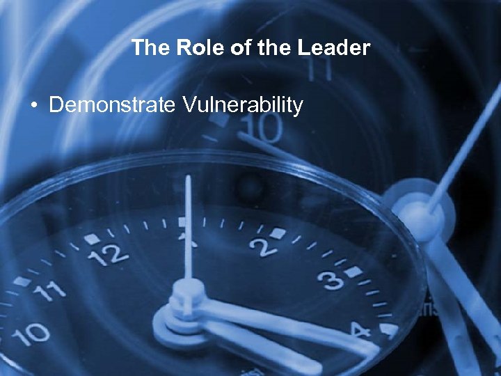 The Role of the Leader • Demonstrate Vulnerability 