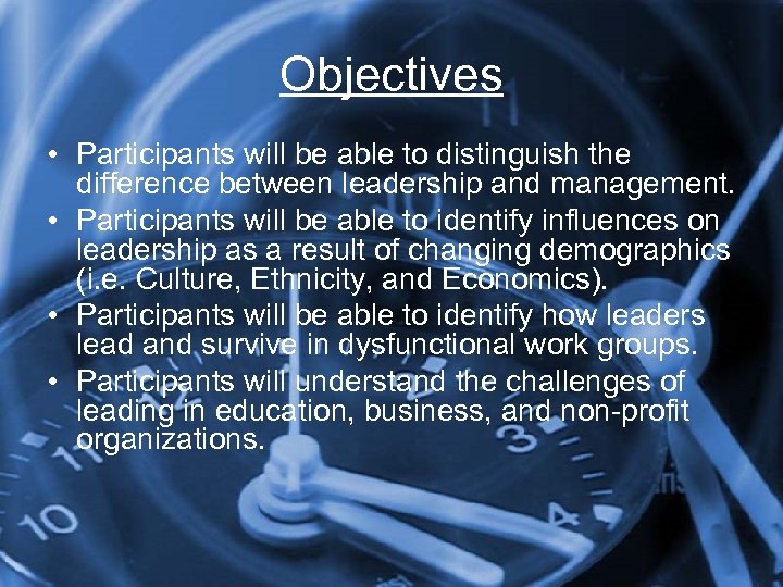 Objectives • Participants will be able to distinguish the difference between leadership and management.
