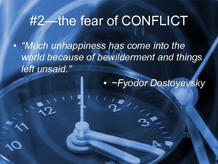 #2—the fear of CONFLICT • “Much unhappiness has come into the world because of