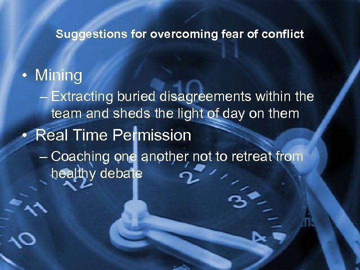 Suggestions for overcoming fear of conflict • Mining – Extracting buried disagreements within the