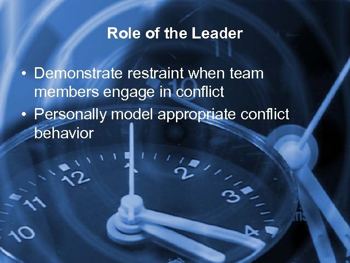 Role of the Leader • Demonstrate restraint when team members engage in conflict •
