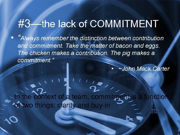 #3—the lack of COMMITMENT • “Always remember the distinction between contribution and commitment. Take