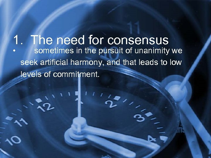 1. The need for consensus • sometimes in the pursuit of unanimity we seek
