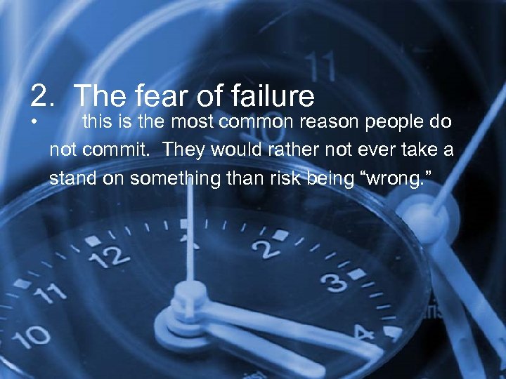 2. The fear of failure • this is the most common reason people do