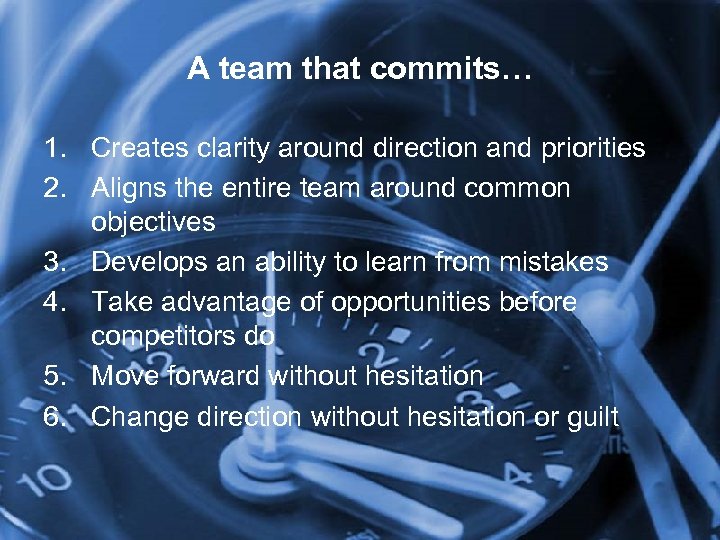 A team that commits… 1. Creates clarity around direction and priorities 2. Aligns the