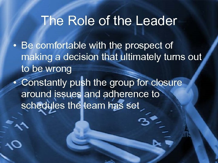 The Role of the Leader • Be comfortable with the prospect of making a