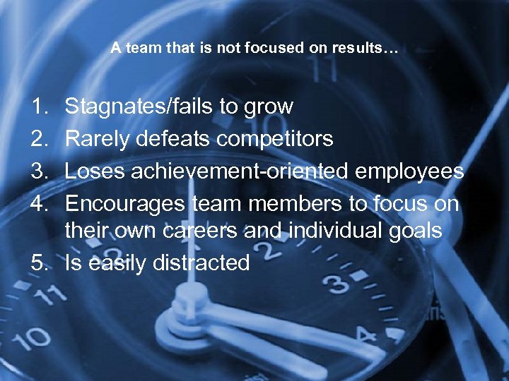 A team that is not focused on results… 1. 2. 3. 4. Stagnates/fails to