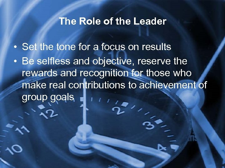 The Role of the Leader • Set the tone for a focus on results