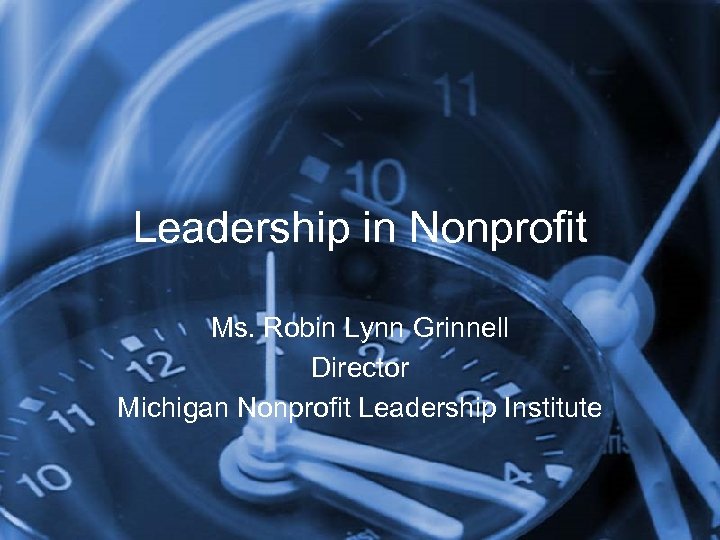 Leadership in Nonprofit Ms. Robin Lynn Grinnell Director Michigan Nonprofit Leadership Institute 