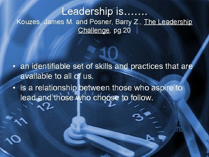Leadership is……. Kouzes, James M. and Posner, Barry Z. , The Leadership Challenge, pg.