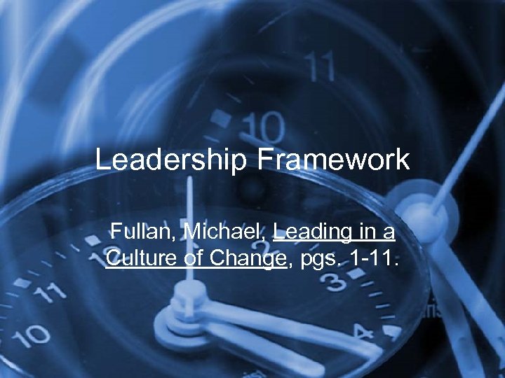 Leadership Framework Fullan, Michael, Leading in a Culture of Change, pgs. 1 -11. 
