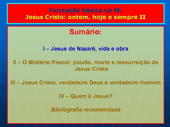 Formação básica na fé: Jesus Cristo: ontem, hoje e sempre II Sumário: I –