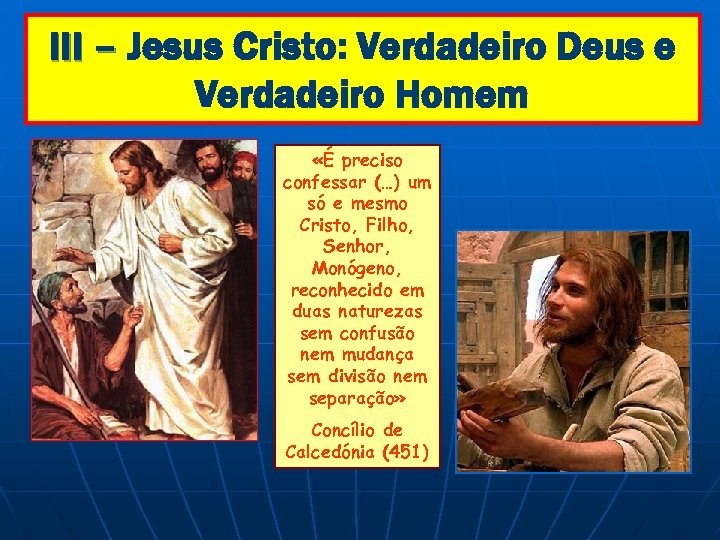 III – Jesus Cristo: Verdadeiro Deus e Verdadeiro Homem «É preciso confessar (…) um