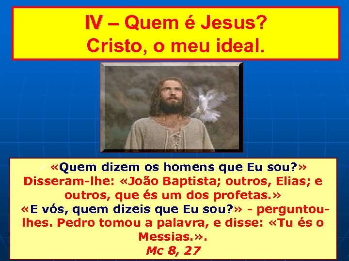 IV – Quem é Jesus? Cristo, o meu ideal. «Quem dizem os homens que