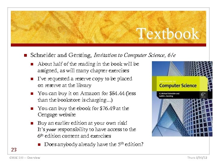 Textbook n Schneider and Gersting, Invitation to Computer Science, 6/e n n I’ve requested