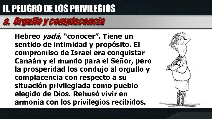 II. PELIGRO DE LOS PRIVILEGIOS a. Orgullo y complacencia Hebreo yadá, “conocer”. Tiene un
