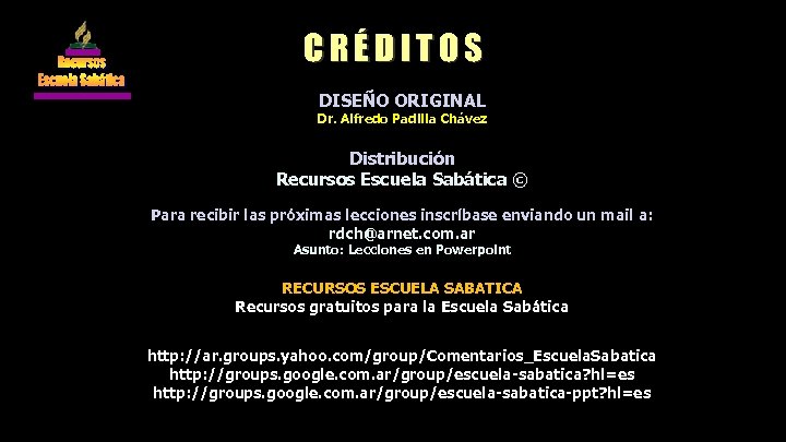 CRÉDITOS DISEÑO ORIGINAL Dr. Alfredo Padilla Chávez Distribución Recursos Escuela Sabática © Para recibir