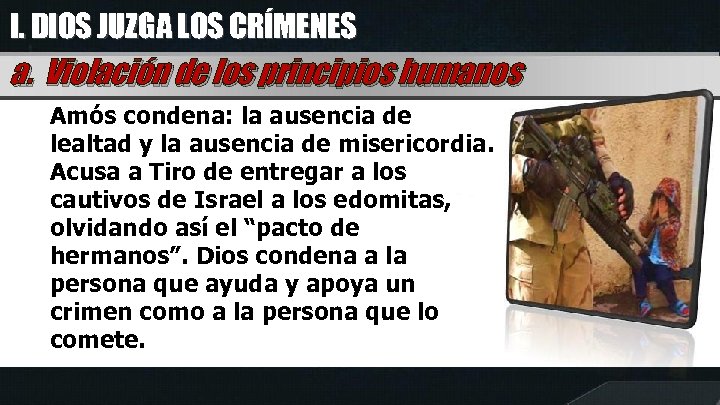 I. DIOS JUZGA LOS CRÍMENES a. Violación de los principios humanos Amós condena: la