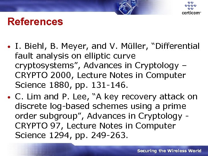 References I. Biehl, B. Meyer, and V. Müller, “Differential fault analysis on elliptic curve