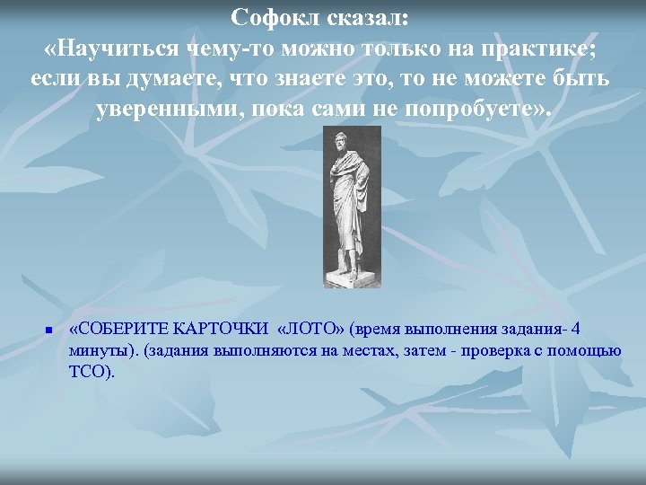 Софокл сказал: «Научиться чему-то можно только на практике; если вы думаете, что знаете это,