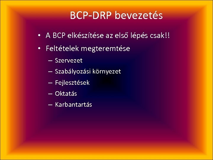 BCP-DRP bevezetés • A BCP elkészítése az első lépés csak!! • Feltételek megteremtése –