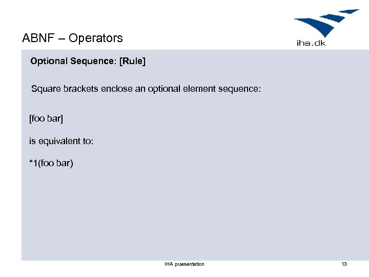 ABNF – Operators Optional Sequence: [Rule] Square brackets enclose an optional element sequence: [foo