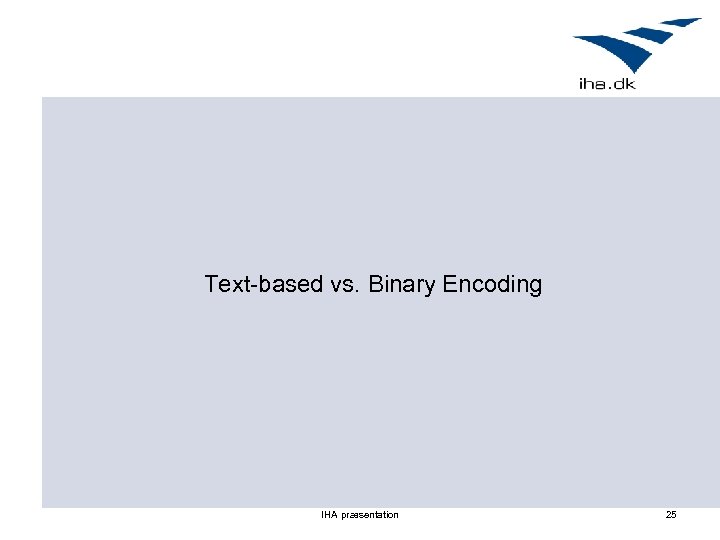 Text-based vs. Binary Encoding IHA præsentation 25 