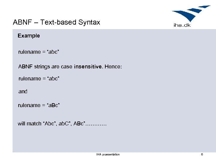ABNF – Text-based Syntax Example rulename = “abc” ABNF strings are case insensitive. Hence: