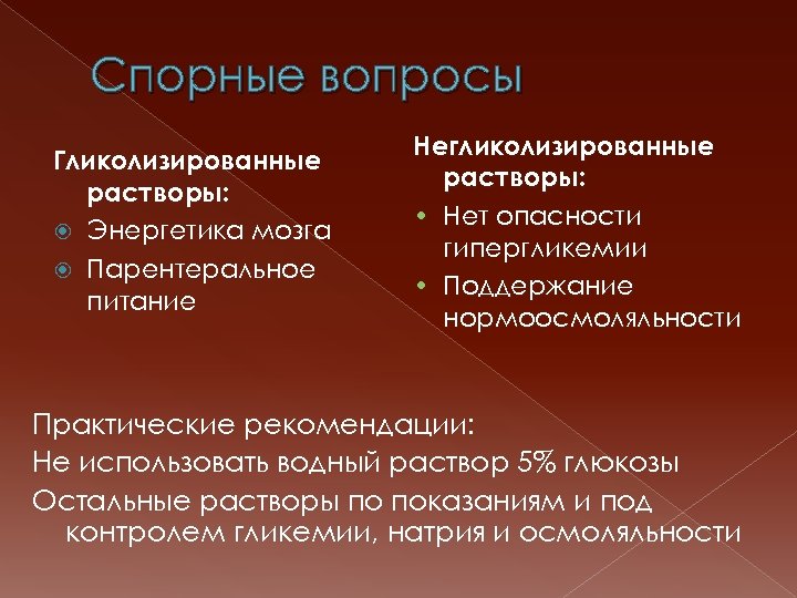 Спорные вопросы Гликолизированные растворы: Энергетика мозга Парентеральное питание Негликолизированные растворы: • Нет опасности гипергликемии