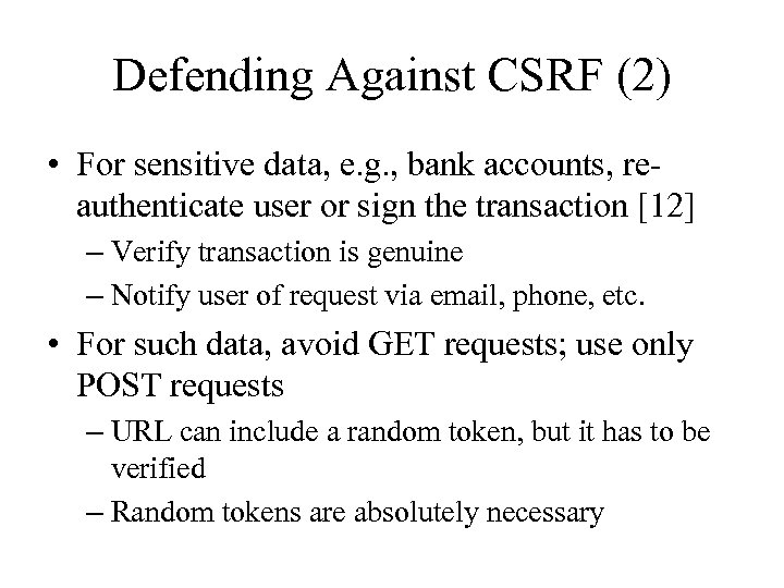 Defending Against CSRF (2) • For sensitive data, e. g. , bank accounts, reauthenticate