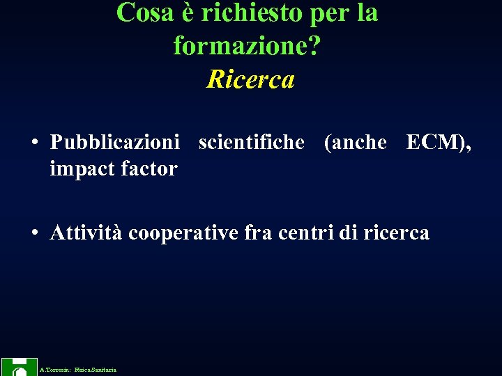 Cosa è richiesto per la formazione? Ricerca • Pubblicazioni scientifiche (anche ECM), impact factor