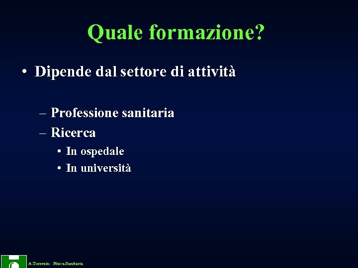 Quale formazione? • Dipende dal settore di attività – Professione sanitaria – Ricerca •