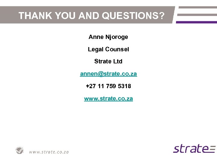 THANK YOU AND QUESTIONS? Anne Njoroge Legal Counsel Strate Ltd annen@strate. co. za +27