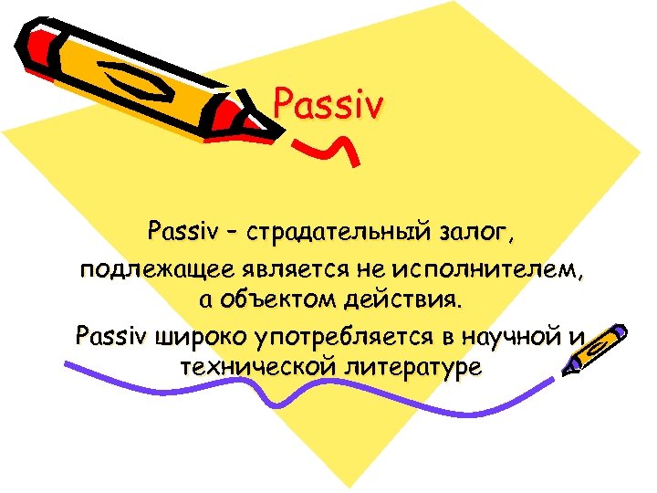 Passiv – страдательный залог, подлежащее является не исполнителем, а объектом действия. Passiv широко употребляется