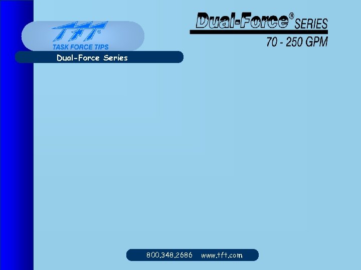 Dual-Force Series 800. 348. 2686 www. tft. com 