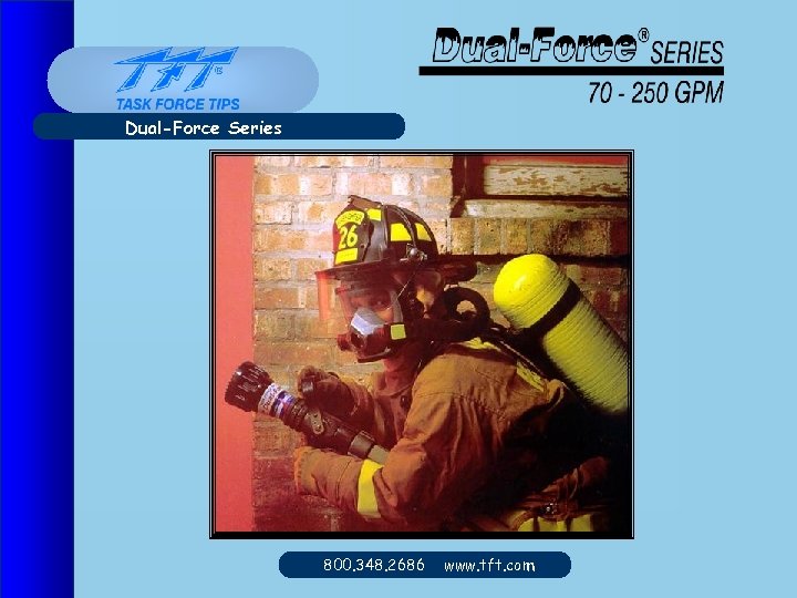Dual-Force Series 800. 348. 2686 www. tft. com 