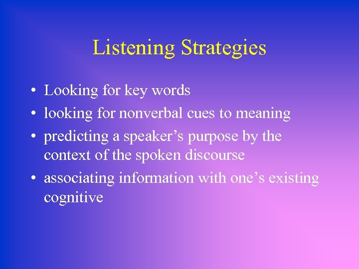 Listening Strategies • Looking for key words • looking for nonverbal cues to meaning
