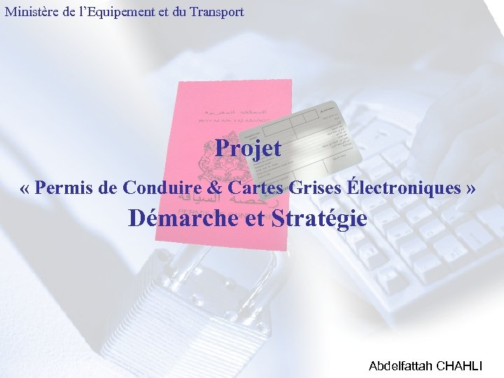 Ministère de l’Equipement et du Transport Projet « Permis de Conduire & Cartes Grises