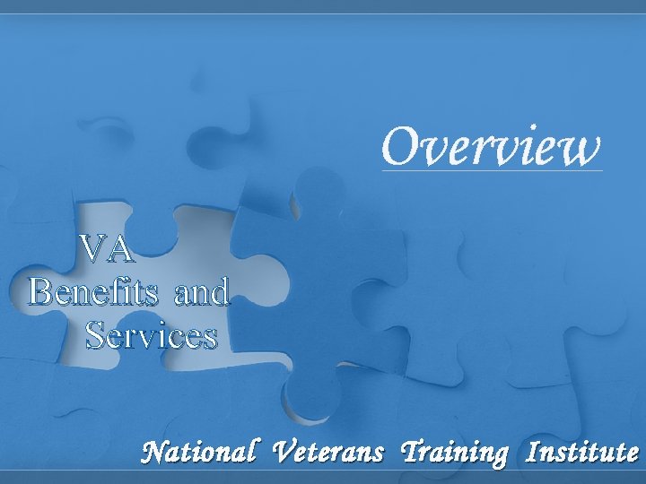 Overview VA Benefits and Services National Veterans Training Institute 