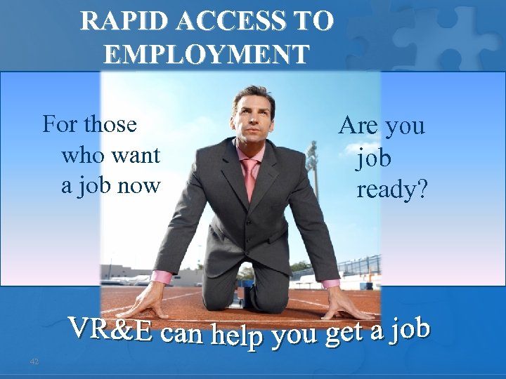 RAPID ACCESS TO EMPLOYMENT For those who want a job now 42 Are you